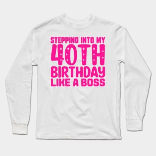 Stepping Into My 40th Birthday Like A Boss Long Sleeve T-Shirt